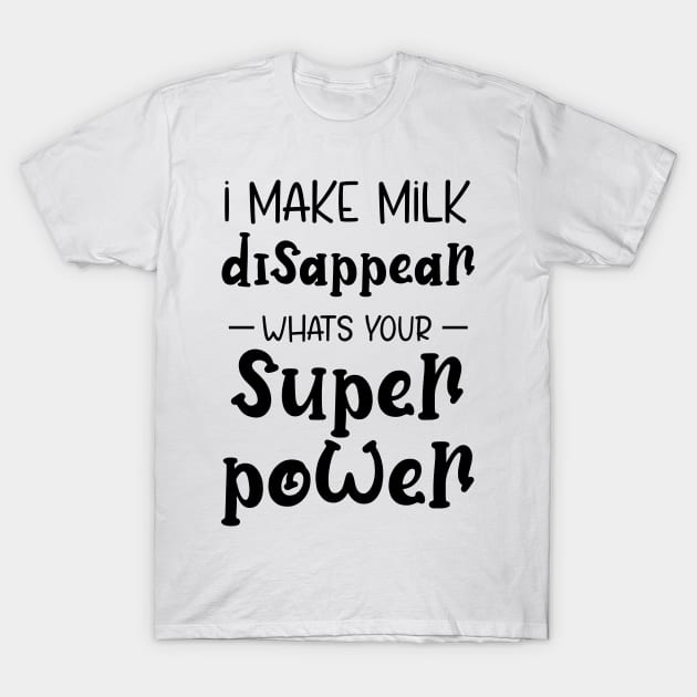 I Make Milk Disappear Whats Your Superpower T-Shirt by printalpha-art